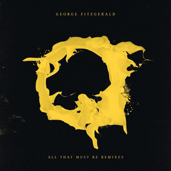 George FitzGerald - die All That Must Be Remixes kommen George FitzGerald - die All...