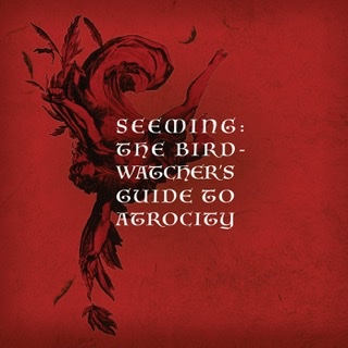 Seeming – The Birdwatcher`s Guide to Atrocity
