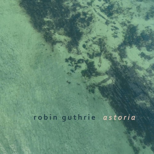 Robin Guthrie bringt 'Astoria' EP heraus: Mehr Äther für Deine Ohren!