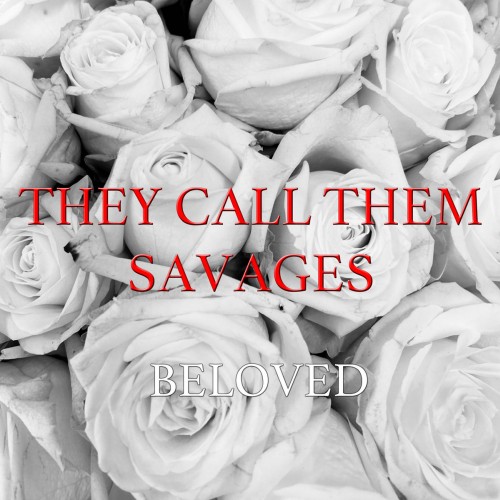 They Call Them Savages - Beloved They Call Them Savages -...