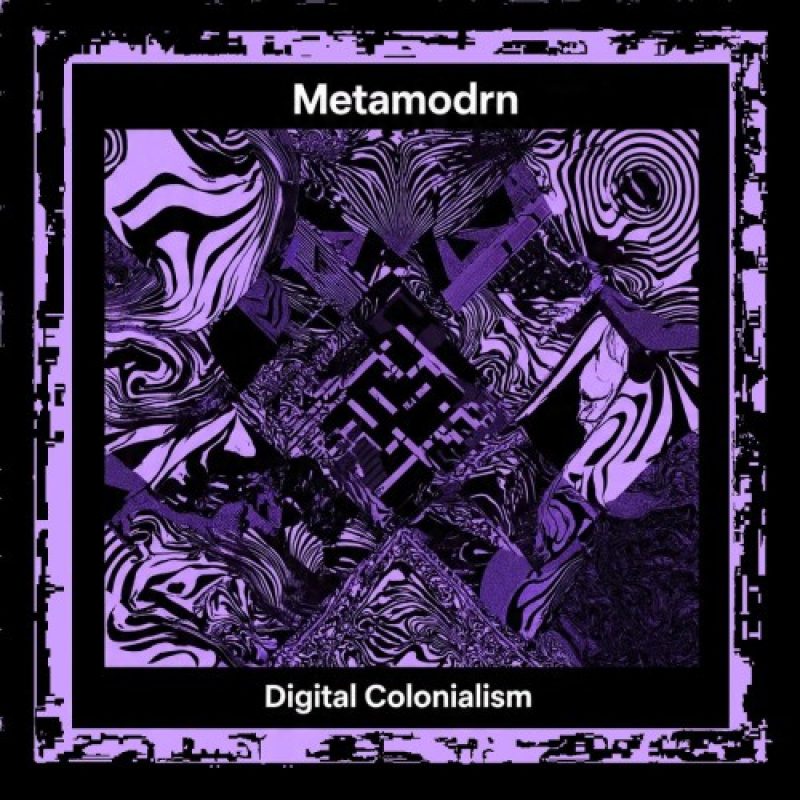 Metamodrn- Digital Colonialism