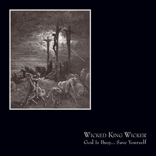 Wicked King Wicker - God Is Busy... Save Yourself