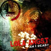 Lola Angst - Am I Dead?