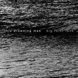 This Drowning Man - Big Faint Lane
