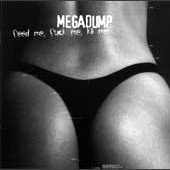 Megadump - Feed Me, Fuck Me, Kill me