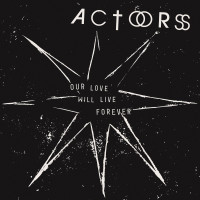 Actors - Our Love Will Live Forever