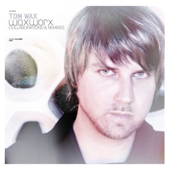 Tom Wax: Waxworx - Collaborations & Remixes