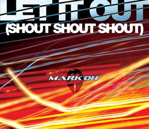 neue Maxi von Mark Oh "Let It Out (Shout, Shout, Shout)"
