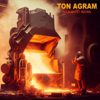 Ton Agram - Man Must Work